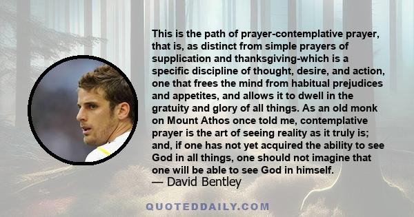 This is the path of prayer-contemplative prayer, that is, as distinct from simple prayers of supplication and thanksgiving-which is a specific discipline of thought, desire, and action, one that frees the mind from