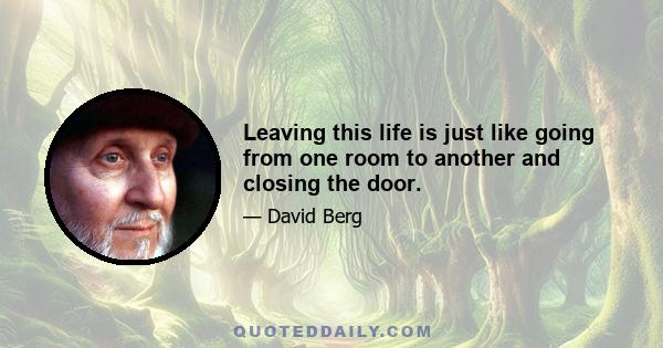 Leaving this life is just like going from one room to another and closing the door.