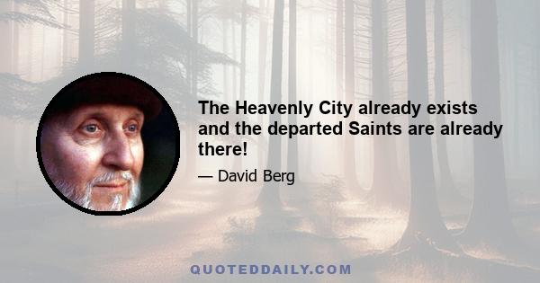 The Heavenly City already exists and the departed Saints are already there!