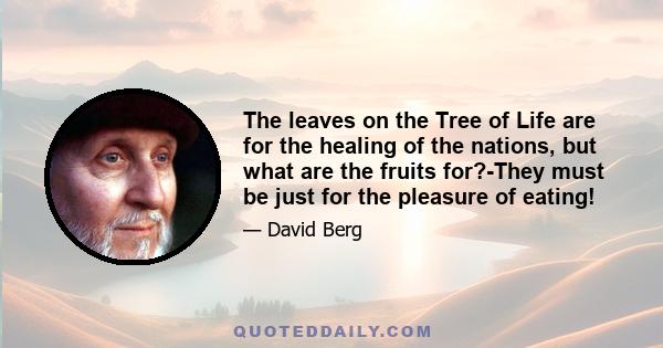 The leaves on the Tree of Life are for the healing of the nations, but what are the fruits for?-They must be just for the pleasure of eating!