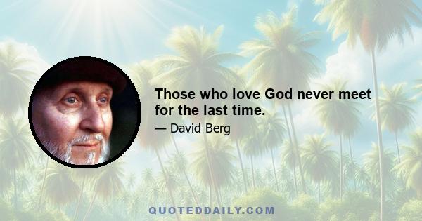 Those who love God never meet for the last time.