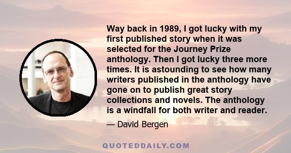 Way back in 1989, I got lucky with my first published story when it was selected for the Journey Prize anthology. Then I got lucky three more times. It is astounding to see how many writers published in the anthology