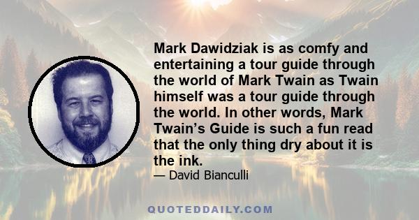 Mark Dawidziak is as comfy and entertaining a tour guide through the world of Mark Twain as Twain himself was a tour guide through the world. In other words, Mark Twain’s Guide is such a fun read that the only thing dry 