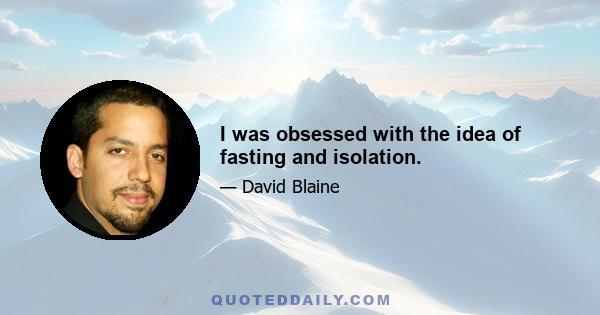 I was obsessed with the idea of fasting and isolation.