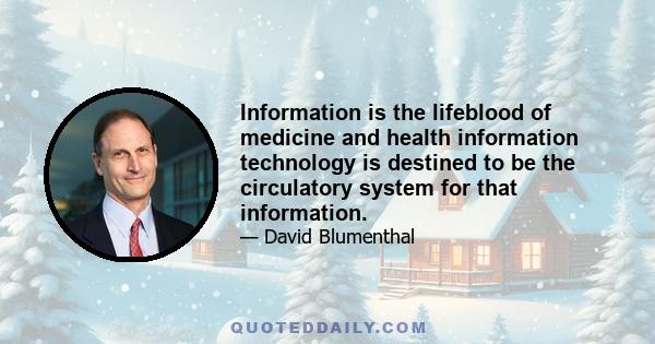 Information is the lifeblood of medicine and health information technology is destined to be the circulatory system for that information.