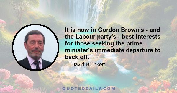 It is now in Gordon Brown's - and the Labour party's - best interests for those seeking the prime minister's immediate departure to back off.