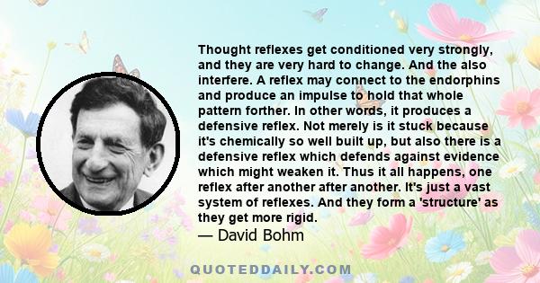 Thought reflexes get conditioned very strongly, and they are very hard to change. And the also interfere. A reflex may connect to the endorphins and produce an impulse to hold that whole pattern forther. In other words, 