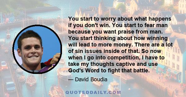 You start to worry about what happens if you don't win. You start to fear man because you want praise from man. You start thinking about how winning will lead to more money. There are a lot of sin issues inside of that. 