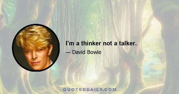 I'm a thinker not a talker.