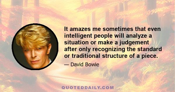 It amazes me sometimes that even intelligent people will analyze a situation or make a judgement after only recognizing the standard or traditional structure of a piece.