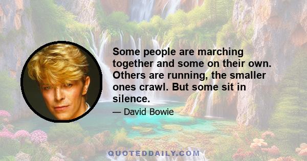 Some people are marching together and some on their own. Others are running, the smaller ones crawl. But some sit in silence.