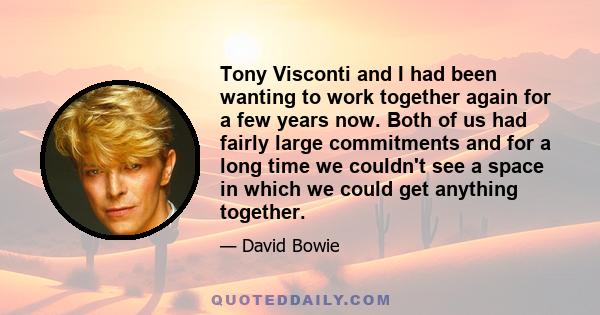 Tony Visconti and I had been wanting to work together again for a few years now. Both of us had fairly large commitments and for a long time we couldn't see a space in which we could get anything together.