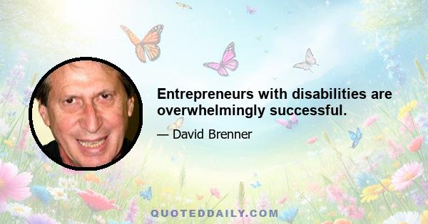 Entrepreneurs with disabilities are overwhelmingly successful.