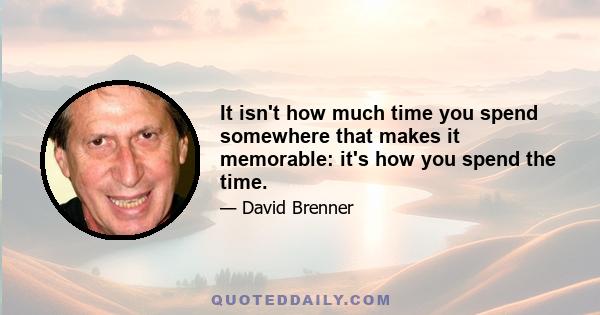 It isn't how much time you spend somewhere that makes it memorable: it's how you spend the time.