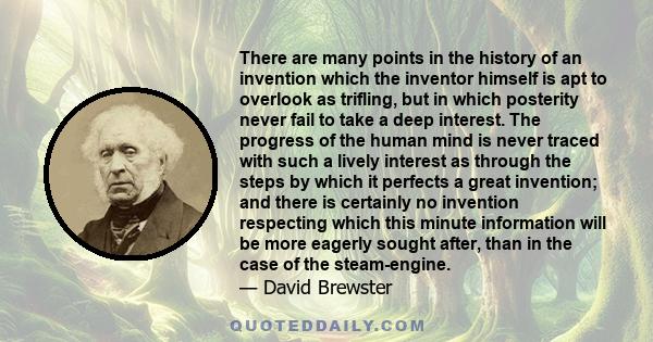 There are many points in the history of an invention which the inventor himself is apt to overlook as trifling, but in which posterity never fail to take a deep interest. The progress of the human mind is never traced