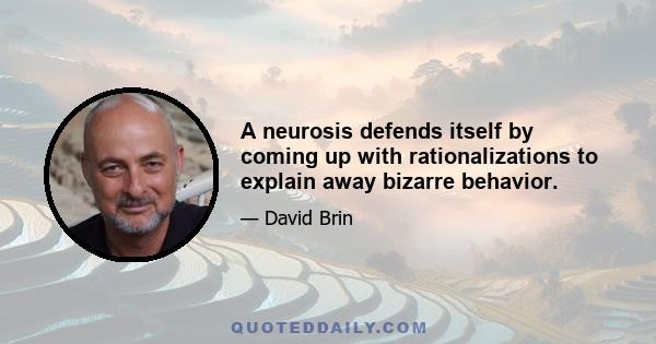 A neurosis defends itself by coming up with rationalizations to explain away bizarre behavior.