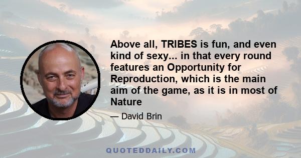 Above all, TRIBES is fun, and even kind of sexy... in that every round features an Opportunity for Reproduction, which is the main aim of the game, as it is in most of Nature