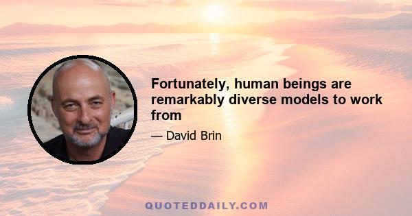 Fortunately, human beings are remarkably diverse models to work from