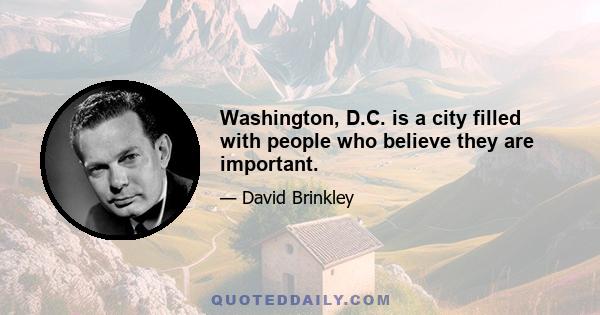 Washington, D.C. is a city filled with people who believe they are important.