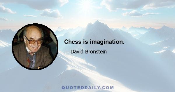 Chess is imagination.