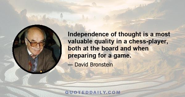 Independence of thought is a most valuable quality in a chess-player, both at the board and when preparing for a game.