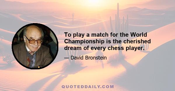 To play a match for the World Championship is the cherished dream of every chess player.