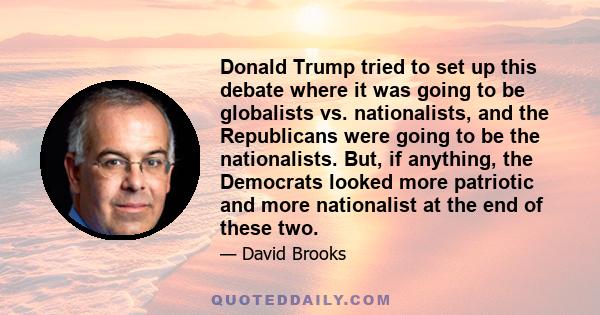 Donald Trump tried to set up this debate where it was going to be globalists vs. nationalists, and the Republicans were going to be the nationalists. But, if anything, the Democrats looked more patriotic and more