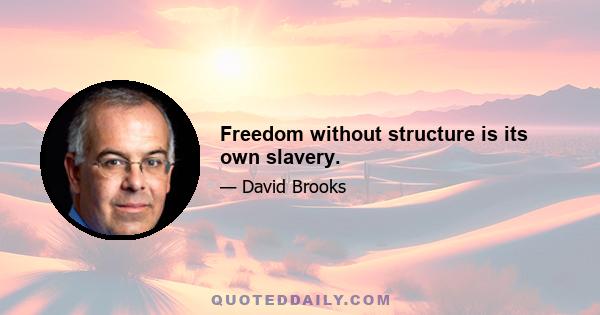 Freedom without structure is its own slavery.