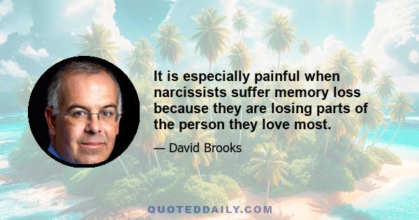 It is especially painful when narcissists suffer memory loss because they are losing parts of the person they love most.