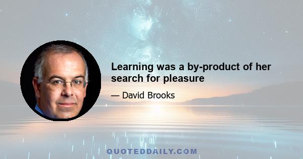 Learning was a by-product of her search for pleasure