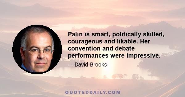 Palin is smart, politically skilled, courageous and likable. Her convention and debate performances were impressive.