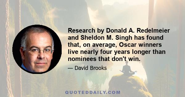 Research by Donald A. Redelmeier and Sheldon M. Singh has found that, on average, Oscar winners live nearly four years longer than nominees that don't win.