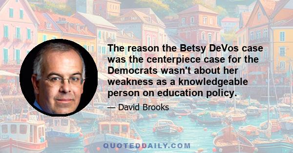 The reason the Betsy DeVos case was the centerpiece case for the Democrats wasn't about her weakness as a knowledgeable person on education policy.