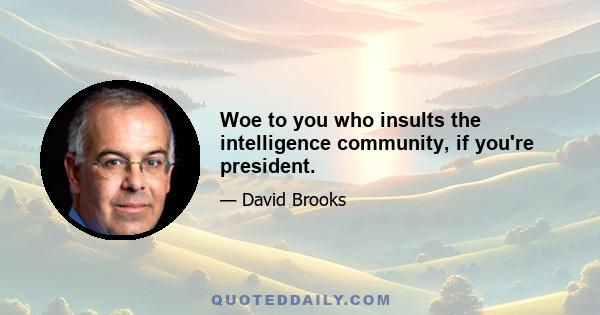 Woe to you who insults the intelligence community, if you're president.