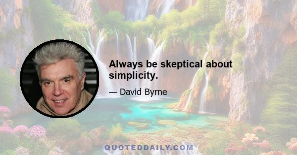 Always be skeptical about simplicity.