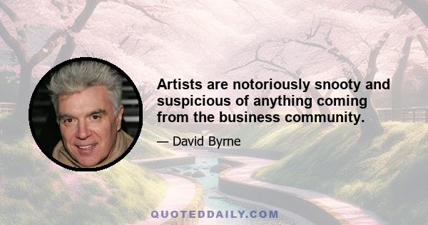 Artists are notoriously snooty and suspicious of anything coming from the business community.