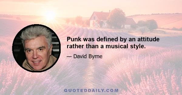 Punk was defined by an attitude rather than a musical style.