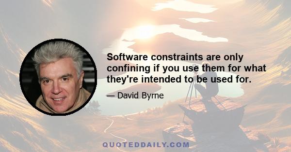 Software constraints are only confining if you use them for what they're intended to be used for.