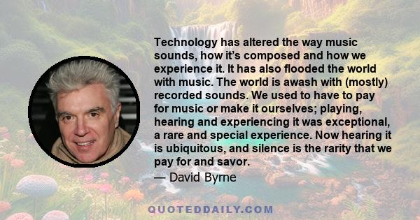 Technology has altered the way music sounds, how it’s composed and how we experience it. It has also flooded the world with music. The world is awash with (mostly) recorded sounds. We used to have to pay for music or