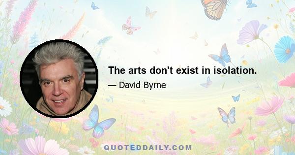 The arts don't exist in isolation.