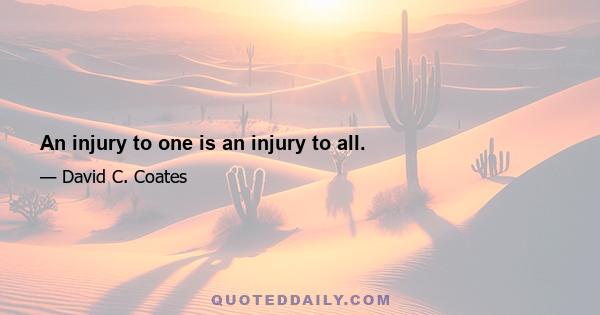 An injury to one is an injury to all.