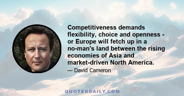 Competitiveness demands flexibility, choice and openness - or Europe will fetch up in a no-man's land between the rising economies of Asia and market-driven North America.