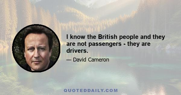 I know the British people and they are not passengers - they are drivers.