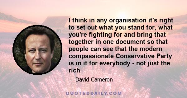 I think in any organisation it's right to set out what you stand for, what you're fighting for and bring that together in one document so that people can see that the modern compassionate Conservative Party is in it for 