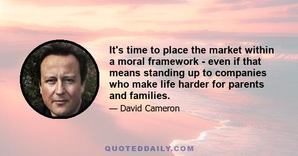 It's time to place the market within a moral framework - even if that means standing up to companies who make life harder for parents and families.