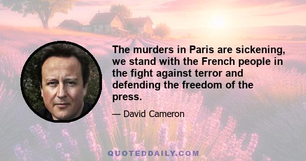 The murders in Paris are sickening, we stand with the French people in the fight against terror and defending the freedom of the press.