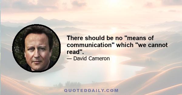 There should be no means of communication which we cannot read.