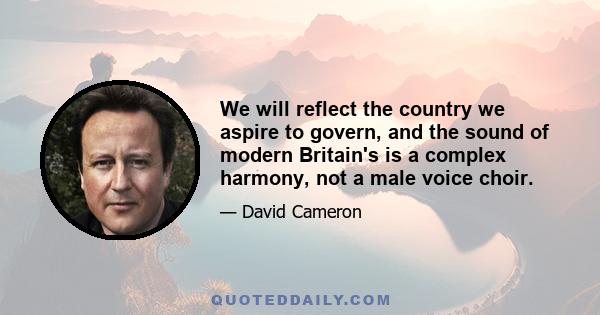 We will reflect the country we aspire to govern, and the sound of modern Britain's is a complex harmony, not a male voice choir.