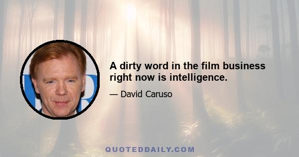 A dirty word in the film business right now is intelligence.