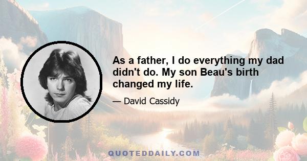 As a father, I do everything my dad didn't do. My son Beau's birth changed my life.